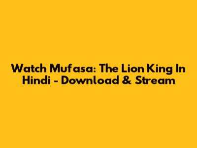 Watch Mufasa: The Lion King In Hindi - Download & Stream