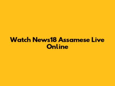 Watch News18 Assamese Live Online
