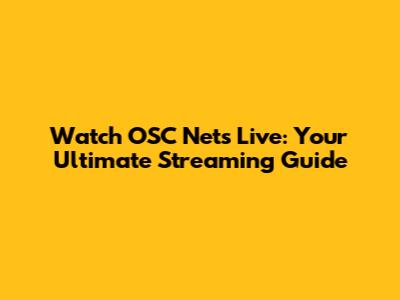 Watch OSC Nets Live: Your Ultimate Streaming Guide