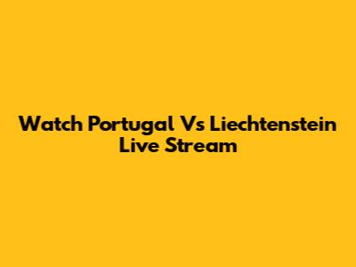Watch Portugal Vs Liechtenstein Live Stream