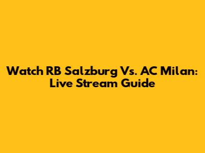 Watch RB Salzburg Vs. AC Milan: Live Stream Guide