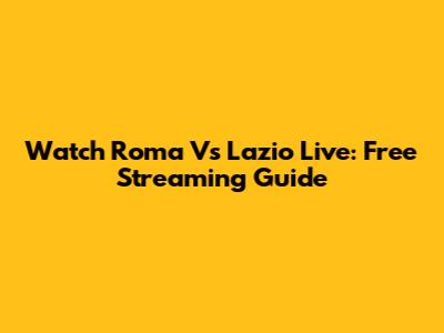 Watch Roma Vs Lazio Live: Free Streaming Guide