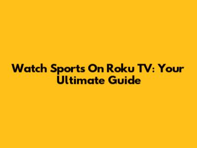 Watch Sports On Roku TV: Your Ultimate Guide