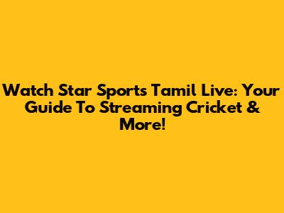 Watch Star Sports Tamil Live: Your Guide To Streaming Cricket & More!
