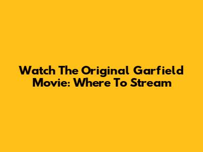 Watch The Original Garfield Movie: Where To Stream