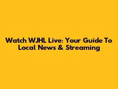 Watch WJHL Live: Your Guide To Local News & Streaming