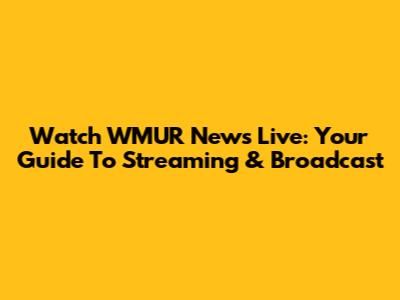 Watch WMUR News Live: Your Guide To Streaming & Broadcast