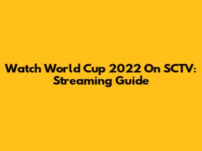 Watch World Cup 2022 On SCTV: Streaming Guide