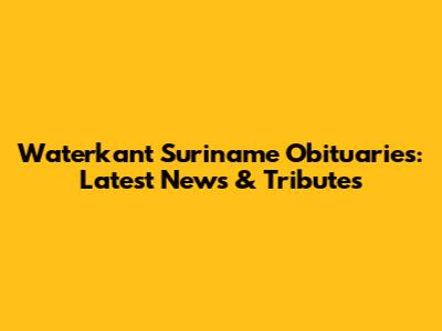 Waterkant Suriname Obituaries: Latest News & Tributes