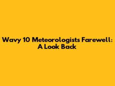 Wavy 10 Meteorologist's Farewell: A Look Back