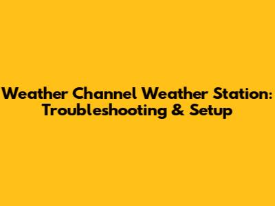 Weather Channel Weather Station: Troubleshooting & Setup