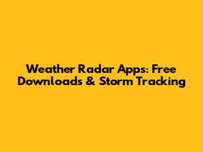Weather Radar Apps: Free Downloads & Storm Tracking