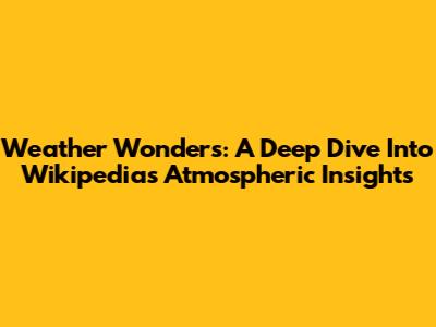 Weather Wonders: A Deep Dive Into Wikipedia's Atmospheric Insights