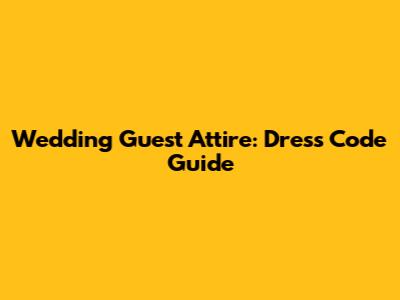 Wedding Guest Attire: Dress Code Guide
