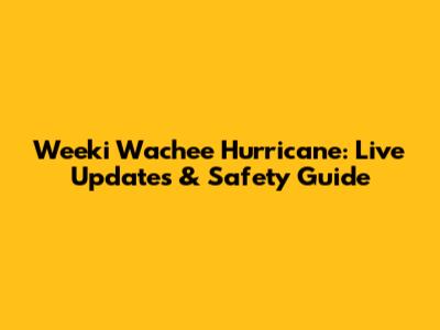 Weeki Wachee Hurricane: Live Updates & Safety Guide