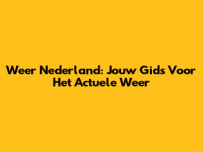 Weer Nederland: Jouw Gids Voor Het Actuele Weer