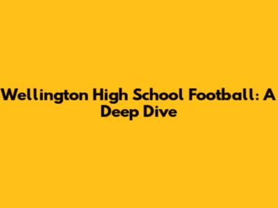 Wellington High School Football: A Deep Dive