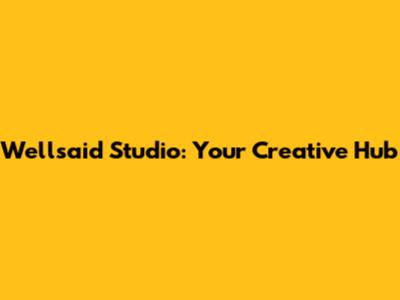 Wellsaid Studio: Your Creative Hub