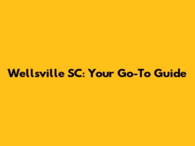 Wellsville SC: Your Go-To Guide