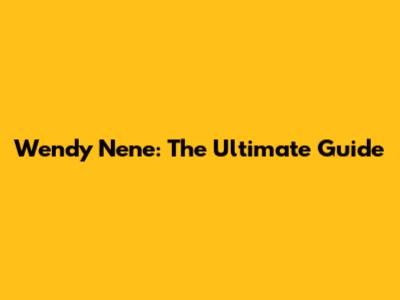 Wendy Nene: The Ultimate Guide