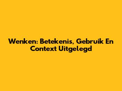 Wenken: Betekenis, Gebruik En Context Uitgelegd