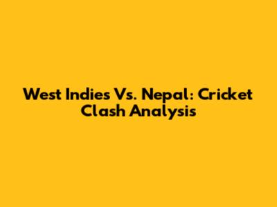 West Indies Vs. Nepal: Cricket Clash Analysis