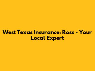 West Texas Insurance: Ross - Your Local Expert