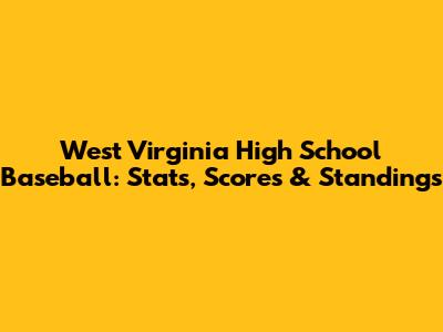West Virginia High School Baseball: Stats, Scores & Standings