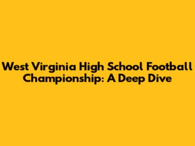 West Virginia High School Football Championship: A Deep Dive
