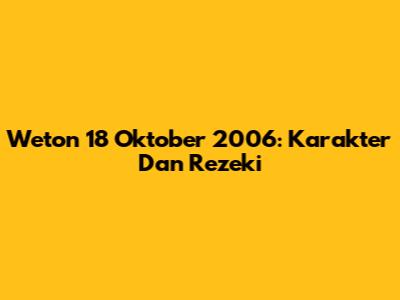 Weton 18 Oktober 2006: Karakter Dan Rezeki