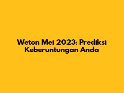 Weton Mei 2023: Prediksi Keberuntungan Anda