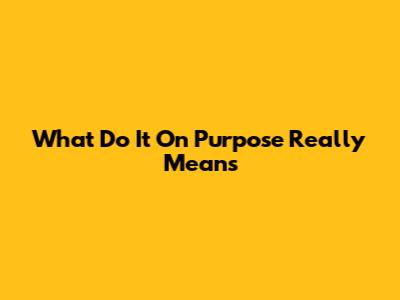 What "Do It On Purpose" Really Means