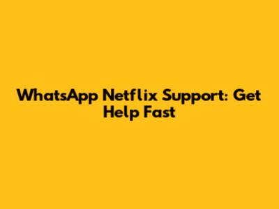 WhatsApp Netflix Support: Get Help Fast