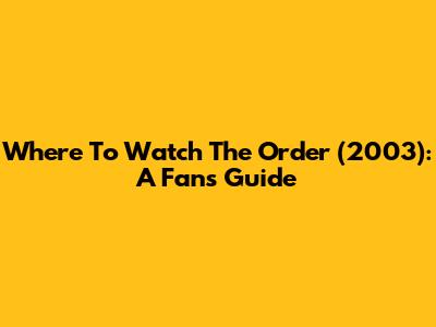 Where To Watch The Order (2003): A Fan's Guide