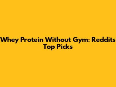 Whey Protein Without Gym: Reddit's Top Picks