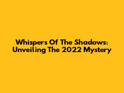 Whispers Of The Shadows: Unveiling The 2022 Mystery