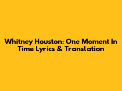 Whitney Houston: One Moment In Time Lyrics & Translation