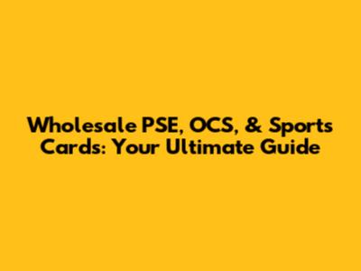 Wholesale PSE, OCS, & Sports Cards: Your Ultimate Guide