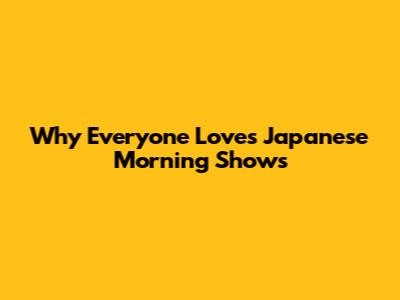 Why Everyone Loves Japanese Morning Shows