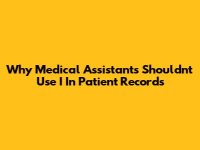 Why Medical Assistants Shouldn't Use 'I' In Patient Records