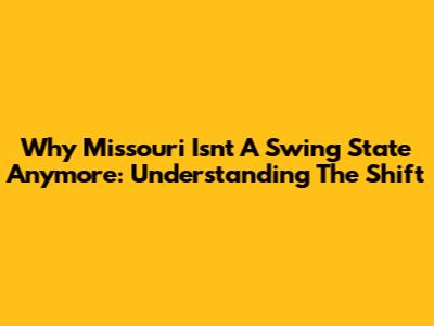 Why Missouri Isn't A Swing State Anymore: Understanding The Shift