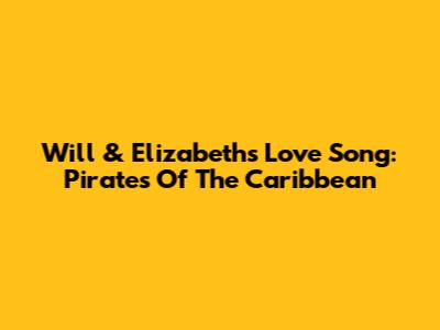Will & Elizabeth's Love Song: Pirates Of The Caribbean