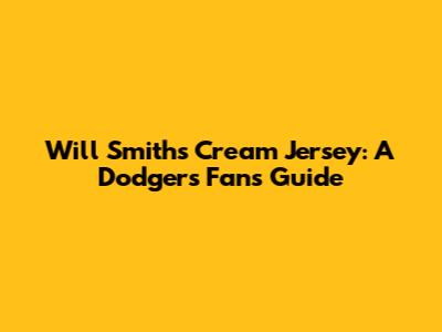 Will Smith's Cream Jersey: A Dodgers Fan's Guide