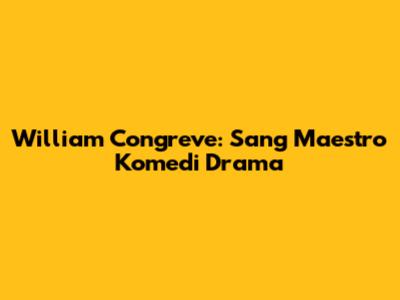 William Congreve: Sang Maestro Komedi Drama