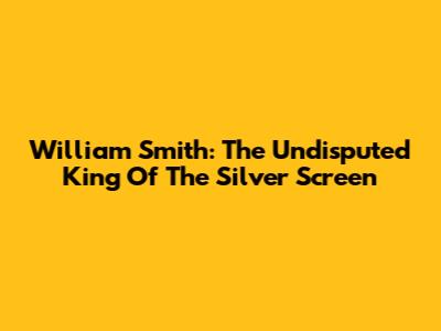 William Smith: The Undisputed King Of The Silver Screen