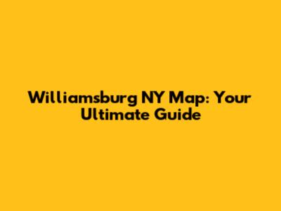 Williamsburg NY Map: Your Ultimate Guide