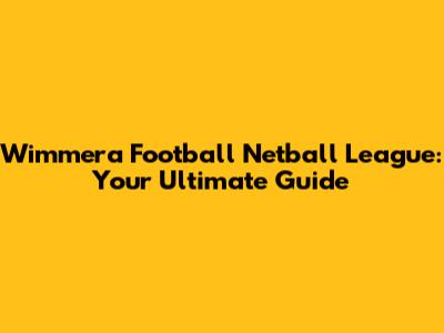 Wimmera Football Netball League: Your Ultimate Guide