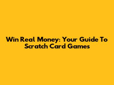 Win Real Money: Your Guide To Scratch Card Games