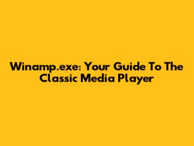Winamp.exe: Your Guide To The Classic Media Player