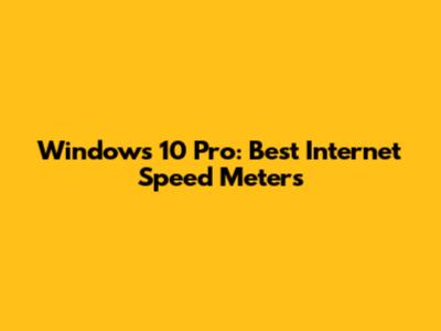 Windows 10 Pro: Best Internet Speed Meters